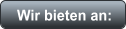 Wir bieten an: